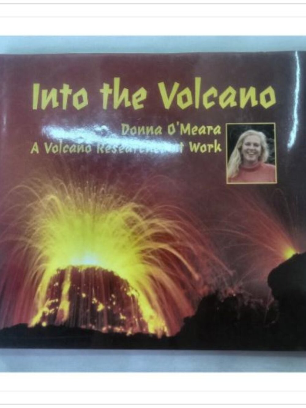Into the Volcano: A Volcano Researcher at Work Donna O'Meara 2005 First Edition